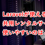 Laravelが使える共用レンタルサーバー比較。どこが使いやすい？おすすめは？